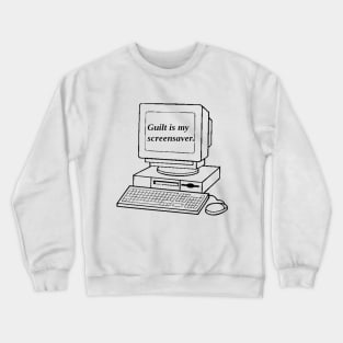 Guilt Is My Screensaver Crewneck Sweatshirt